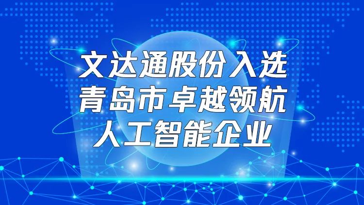 喜報！文達通股份入選“青島市卓越領(lǐng)航人工智能企業(yè)”